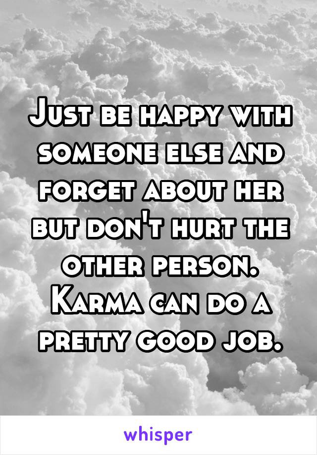 Just be happy with someone else and forget about her but don't hurt the other person. Karma can do a pretty good job.