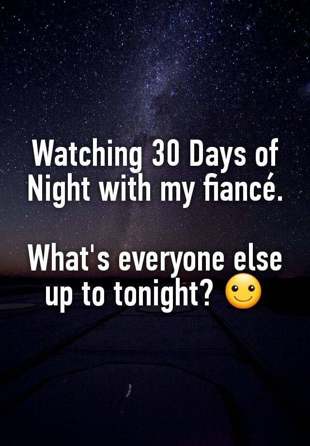 watching-30-days-of-night-with-my-fianc-what-s-everyone-else-up-to