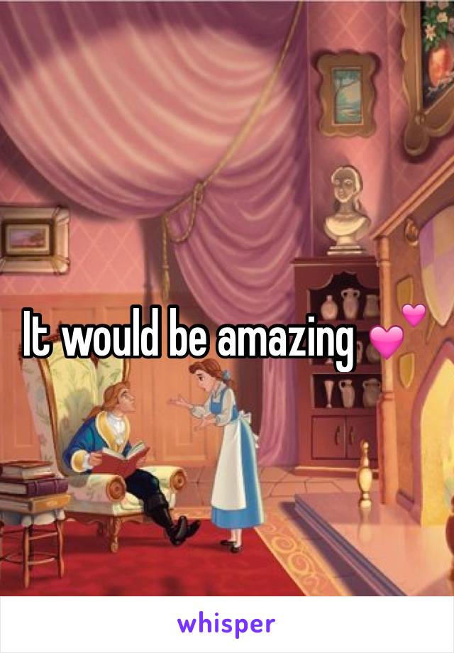 It would be amazing 💕
