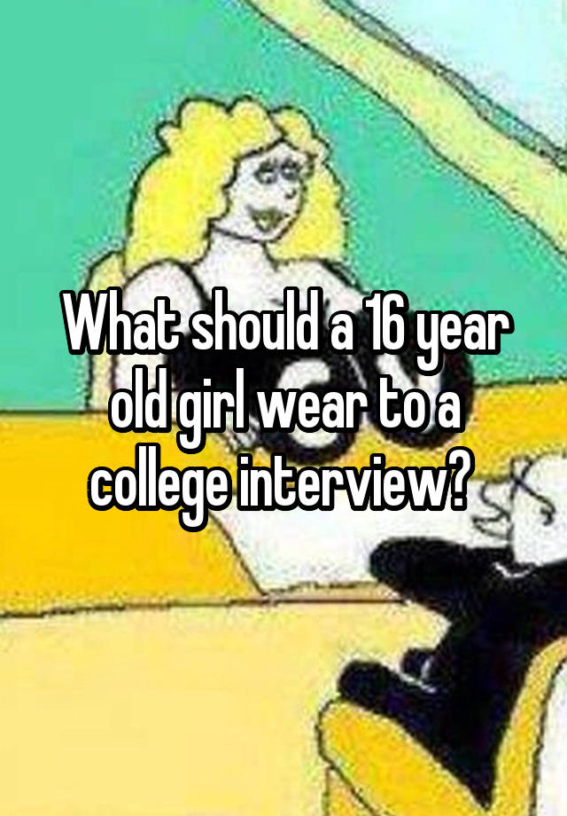 what-should-a-16-year-old-girl-wear-to-a-college-interview