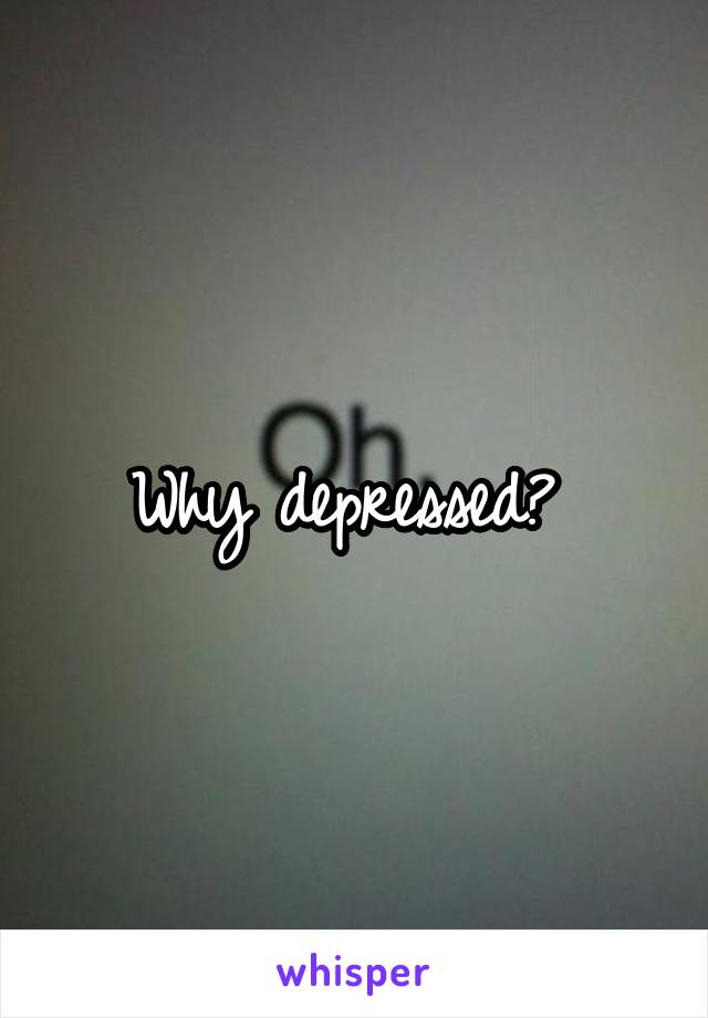 Why depressed? 