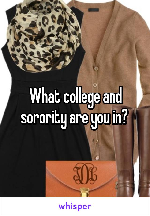 What college and sorority are you in? 