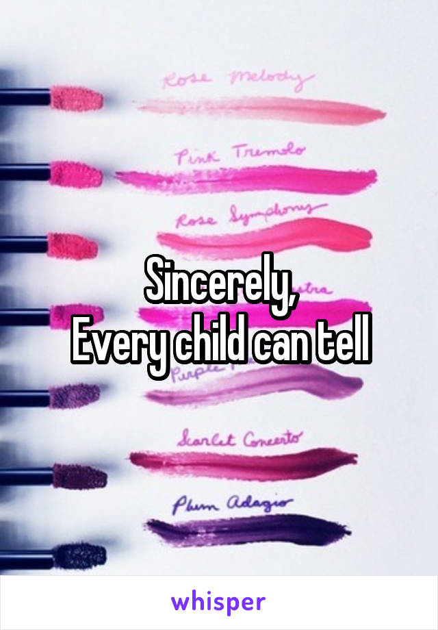Sincerely,
Every child can tell