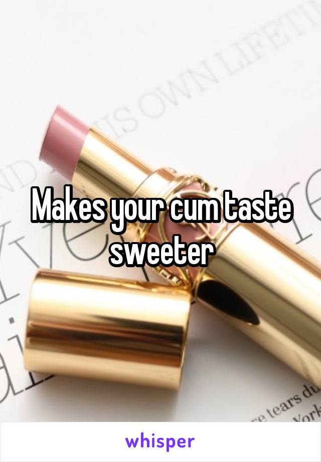 Makes your cum taste sweeter