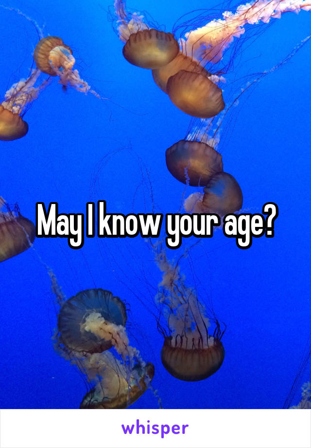 May I know your age?