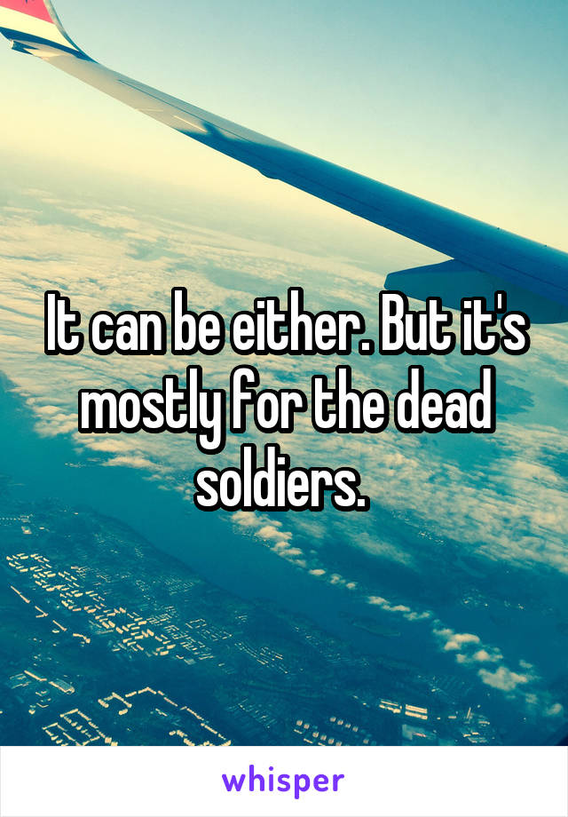 It can be either. But it's mostly for the dead soldiers. 