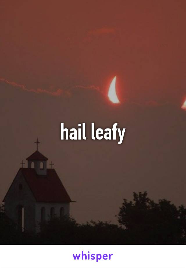 hail leafy