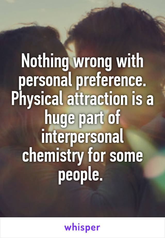 Nothing wrong with personal preference. Physical attraction is a huge part of interpersonal chemistry for some people. 