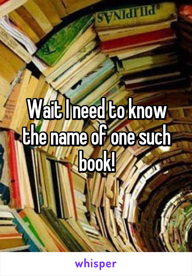 Wait I need to know the name of one such book!