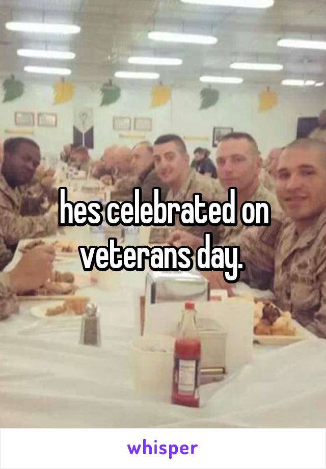 hes celebrated on veterans day. 