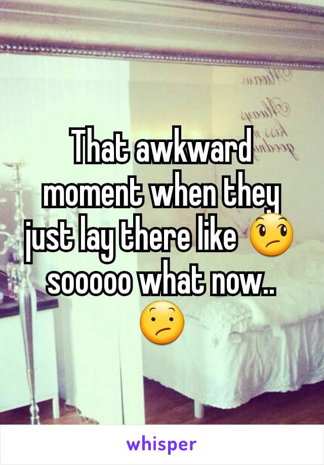 That awkward moment when they just lay there like 😞 sooooo what now.. 😕