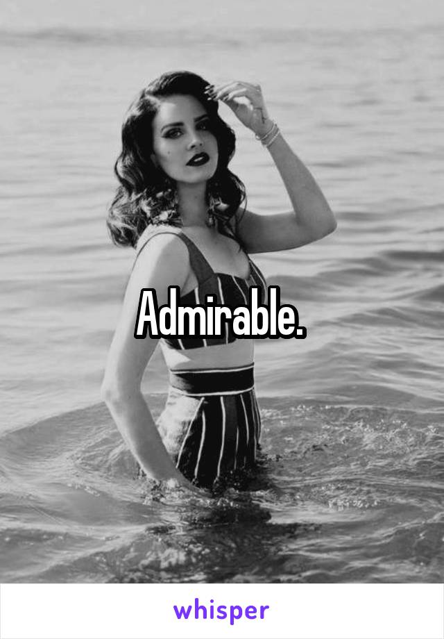 Admirable. 