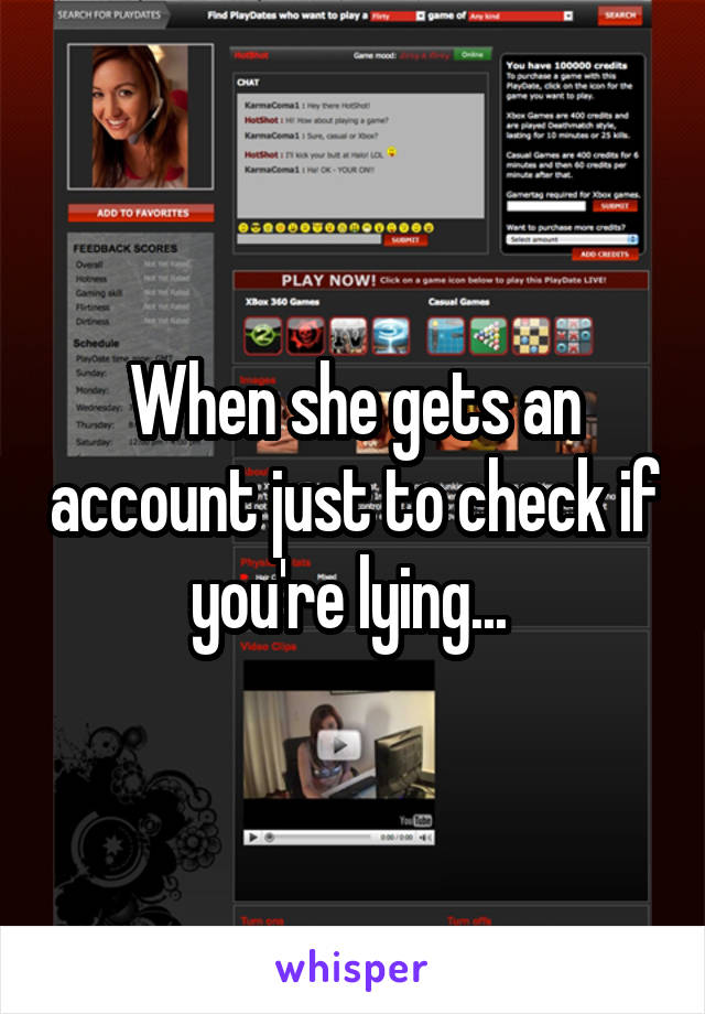 When she gets an account just to check if you're lying... 