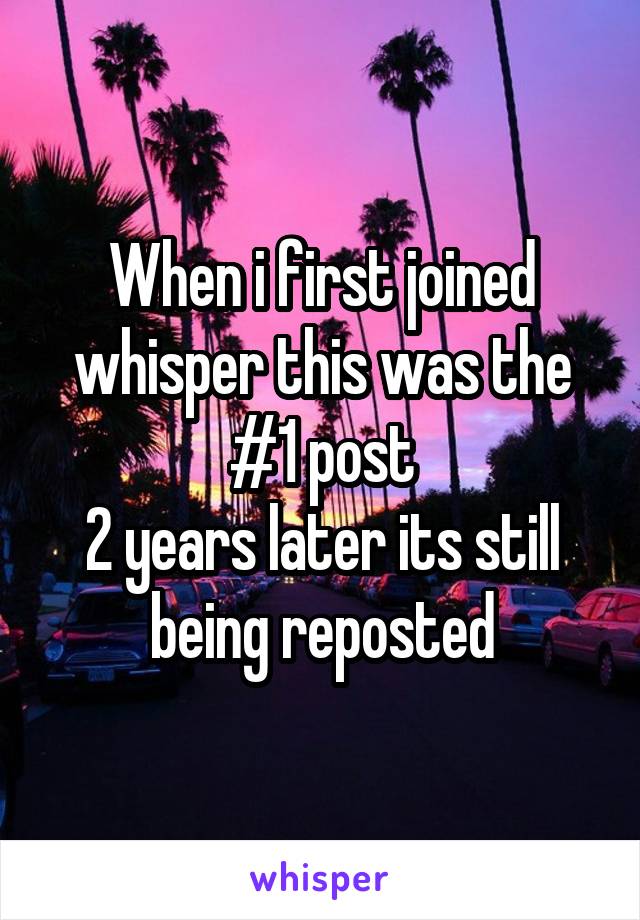 When i first joined whisper this was the #1 post
2 years later its still being reposted