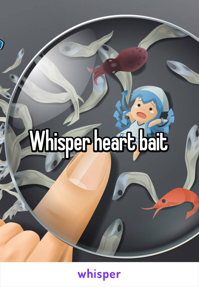 Whisper heart bait 