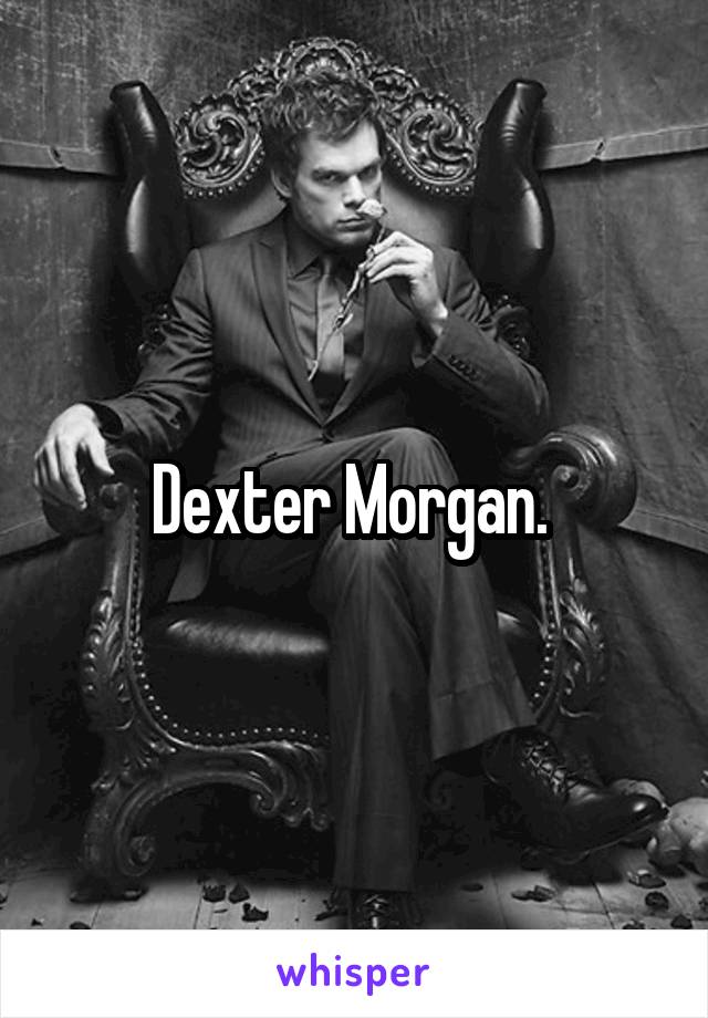 Dexter Morgan. 