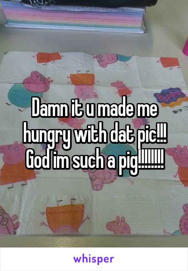 Damn it u made me hungry with dat pic!!!
God im such a pig!!!!!!!!