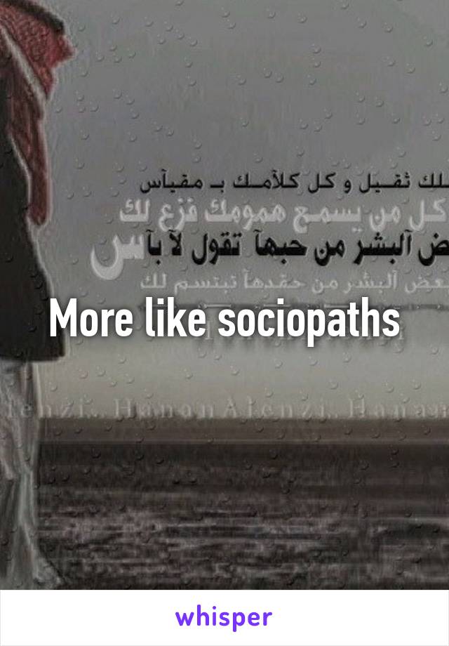More like sociopaths