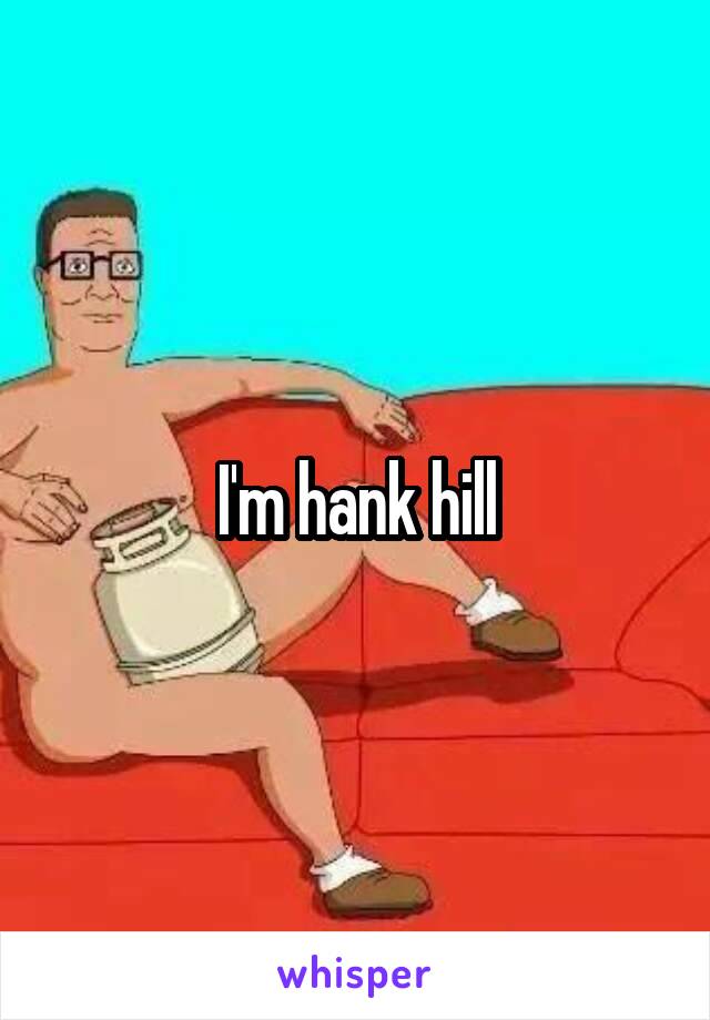 I'm hank hill