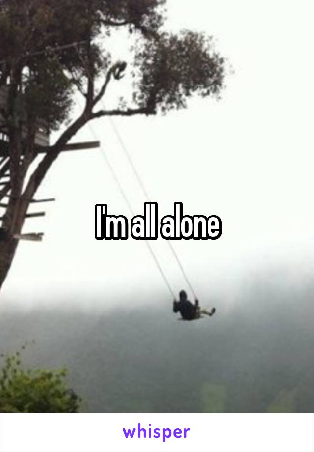 I'm all alone