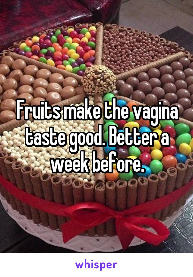 Fruits make the vagina taste good. Better a week before.