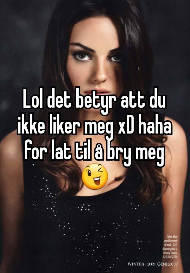 Lol Det Betyr Att Du Ikke Liker Meg Xd Haha For Lat Til å Bry Meg 😉 