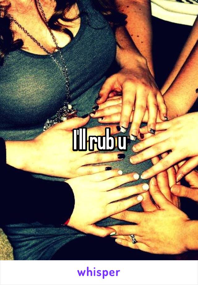 I'll rub u