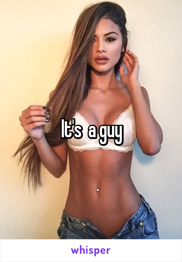 It's  a guy
