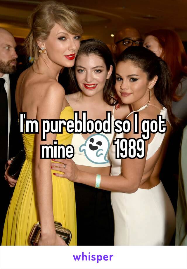 I'm pureblood so I got mine 👻 1989