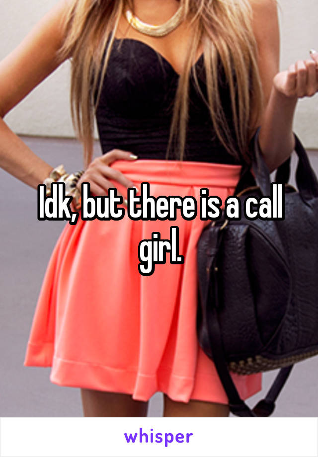 Idk, but there is a call girl.