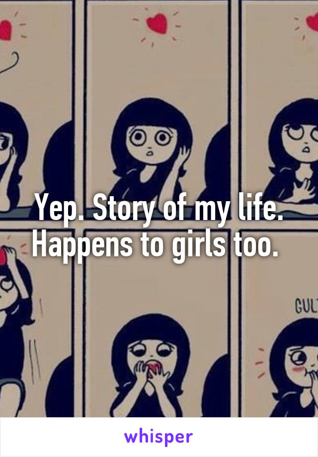 Yep. Story of my life. Happens to girls too. 