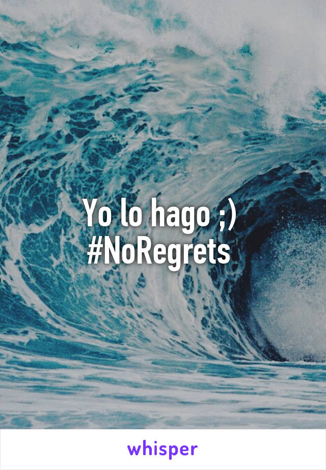 Yo lo hago ;)  #NoRegrets 