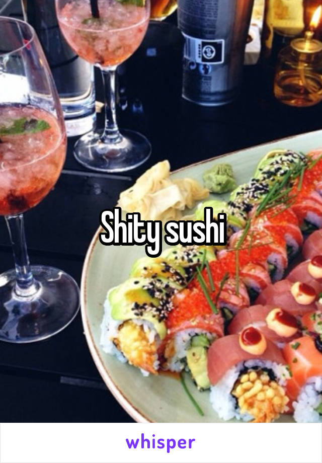 Shity sushi