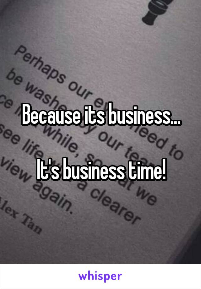 Because its business...

It's business time!