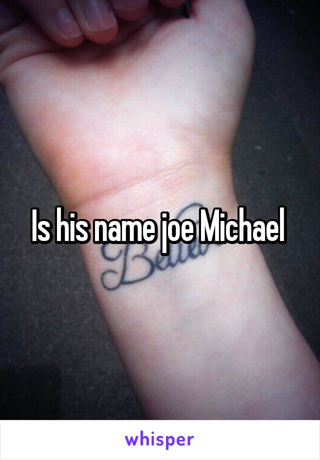 Is his name joe Michael 