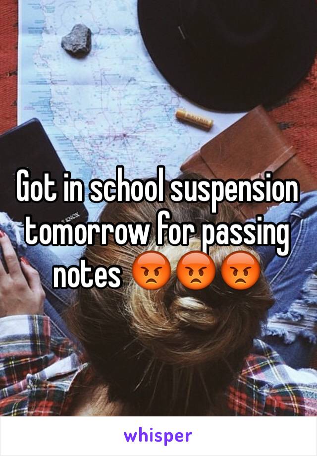 Got in school suspension tomorrow for passing notes 😡😡😡