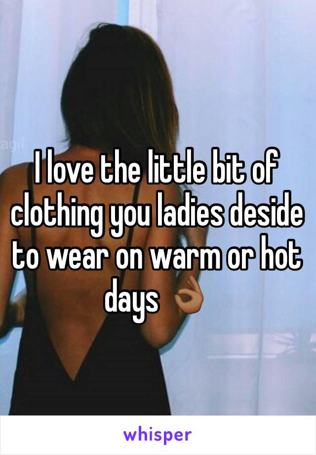 I love the little bit of clothing you ladies deside to wear on warm or hot days 👌🏾