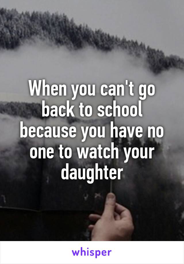 When you can't go back to school because you have no one to watch your daughter