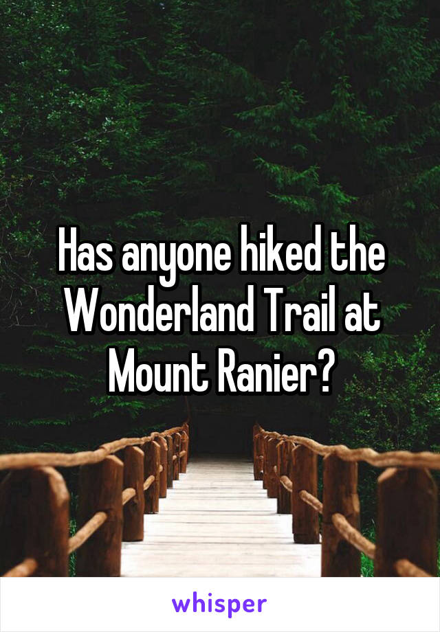 Has anyone hiked the Wonderland Trail at Mount Ranier?