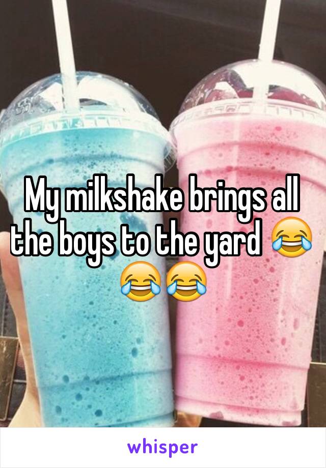 My milkshake brings all the boys to the yard 😂😂😂