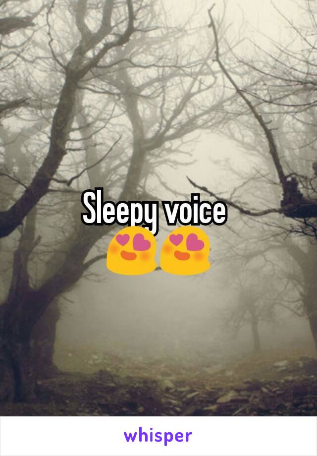 Sleepy voice 
😍😍