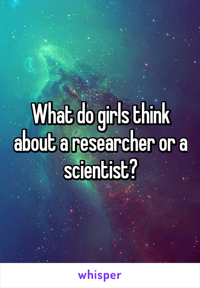 What do girls think about a researcher or a scientist?