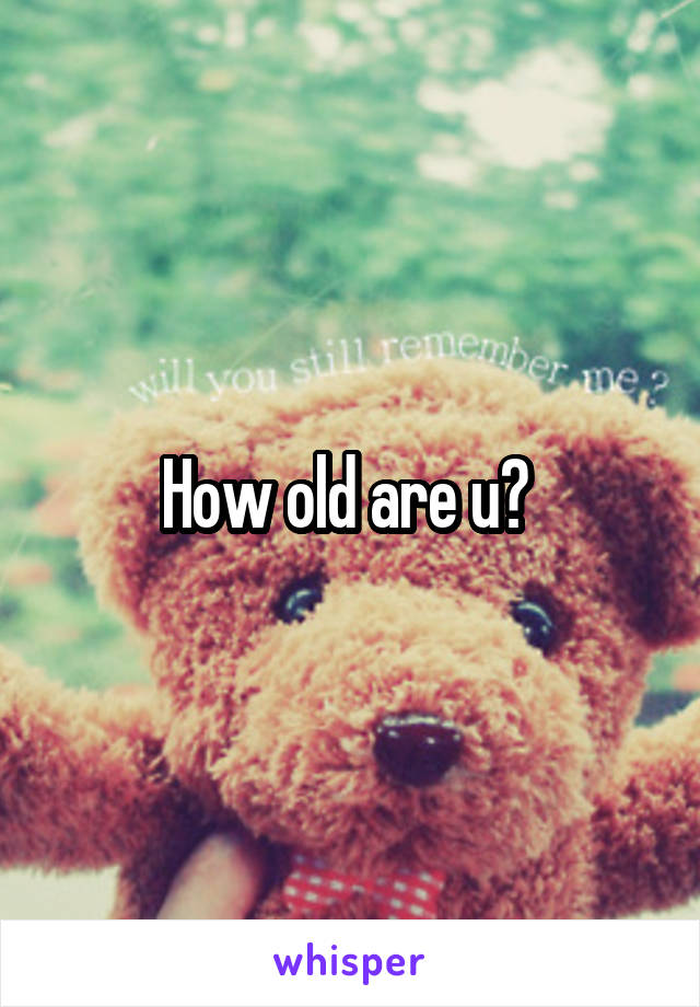 How old are u? 