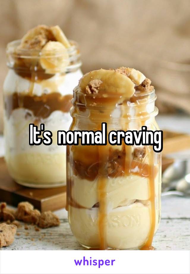 It's  normal craving