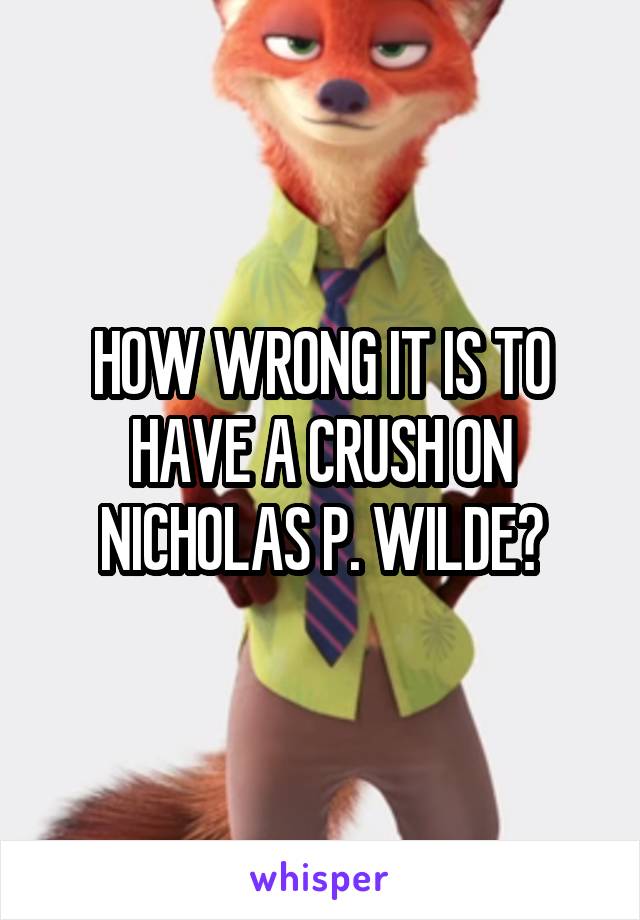 HOW WRONG IT IS TO HAVE A CRUSH ON NICHOLAS P. WILDE?