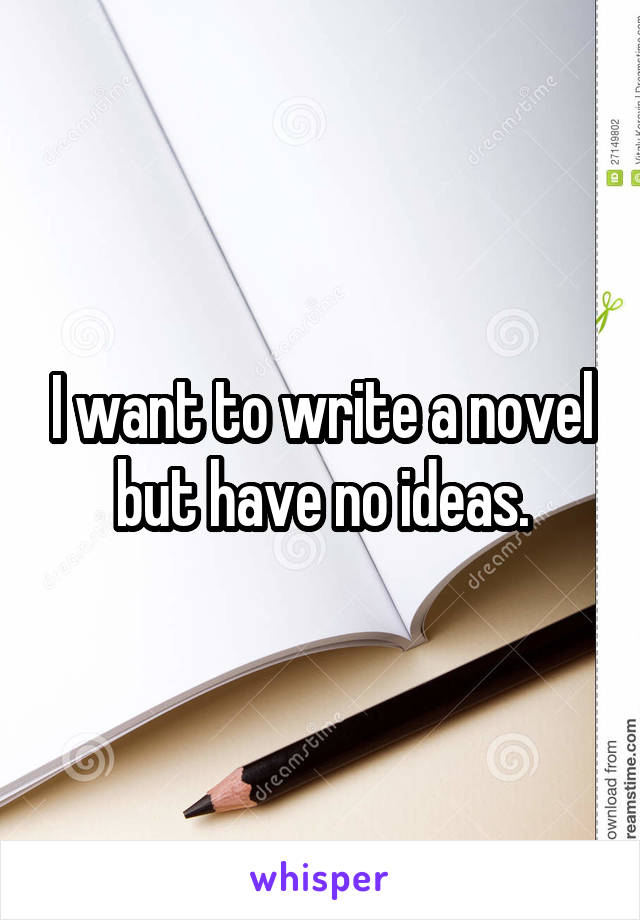 I want to write a novel but have no ideas.