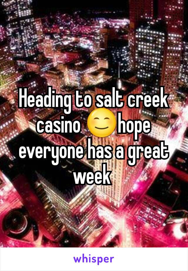 Heading to salt creek casino 😊hope everyone has a great week 