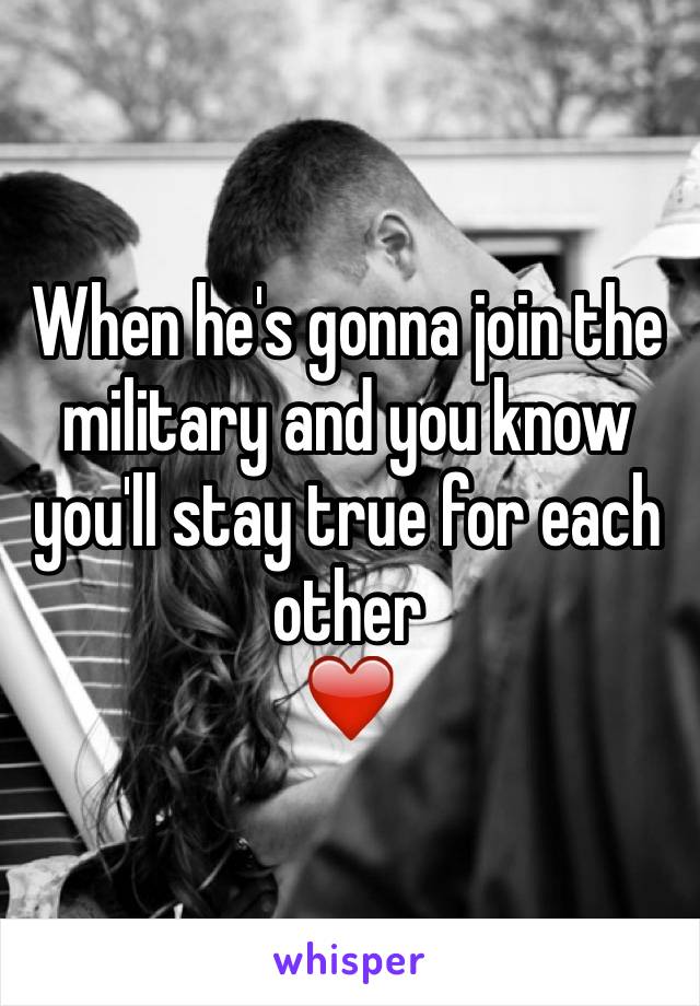 When he's gonna join the military and you know you'll stay true for each other
❤️