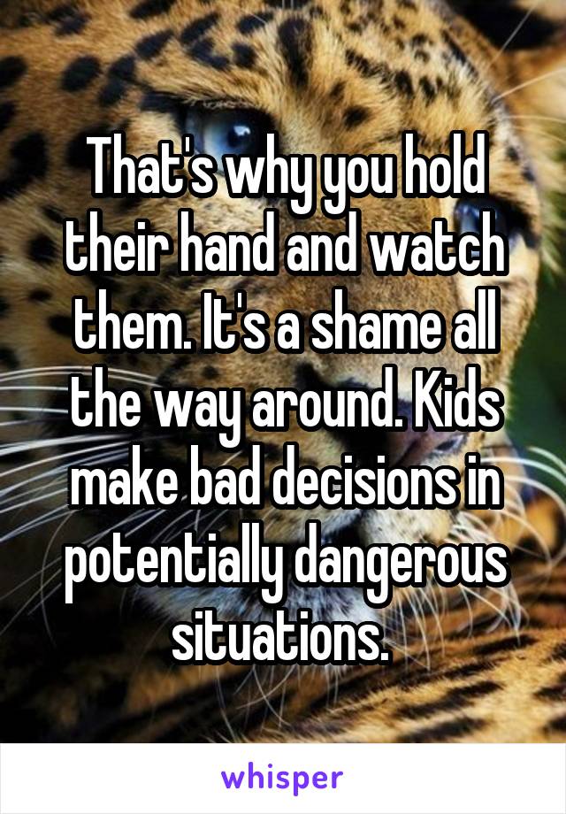 That's why you hold their hand and watch them. It's a shame all the way around. Kids make bad decisions in potentially dangerous situations. 