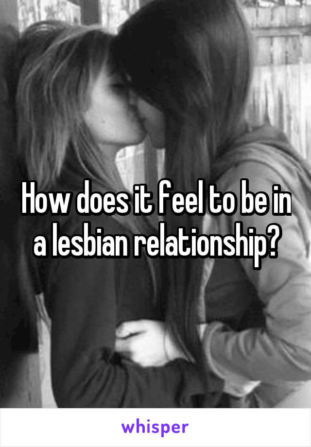 How does it feel to be in a lesbian relationship?